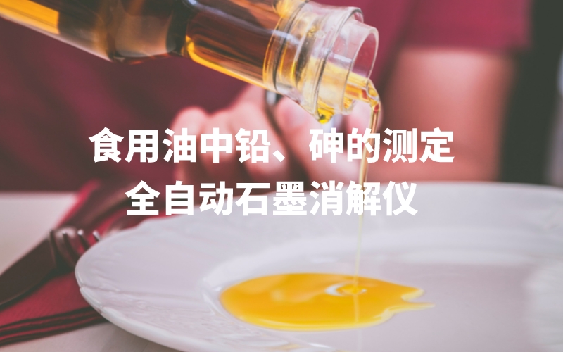 全自動(dòng)石墨消解儀為食用油中鉛、砷的測定方法提高分析效率